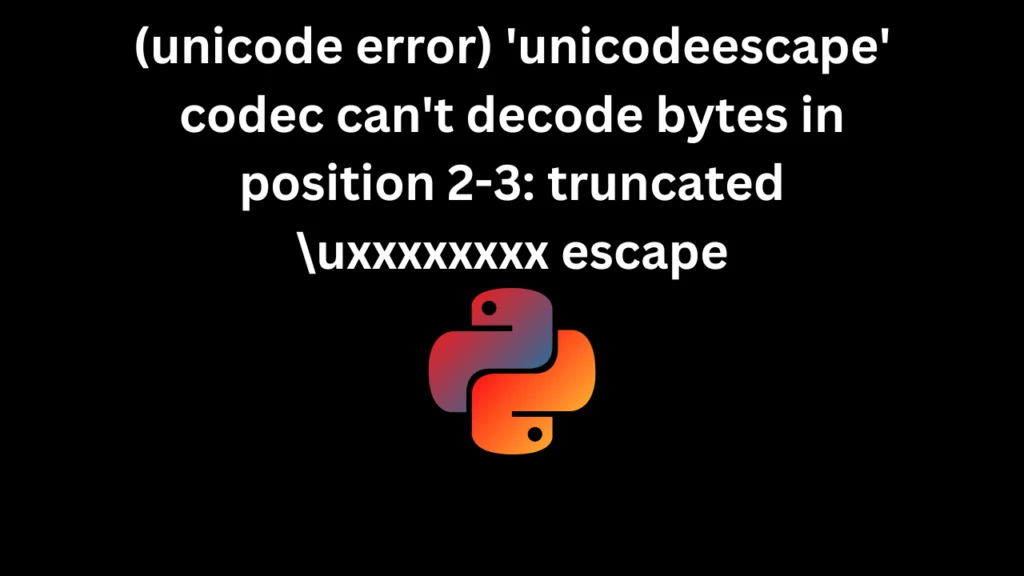 (unicode error) 'unicodeescape' codec can't decode bytes in position 2-3: truncated \uxxxxxxxx escape