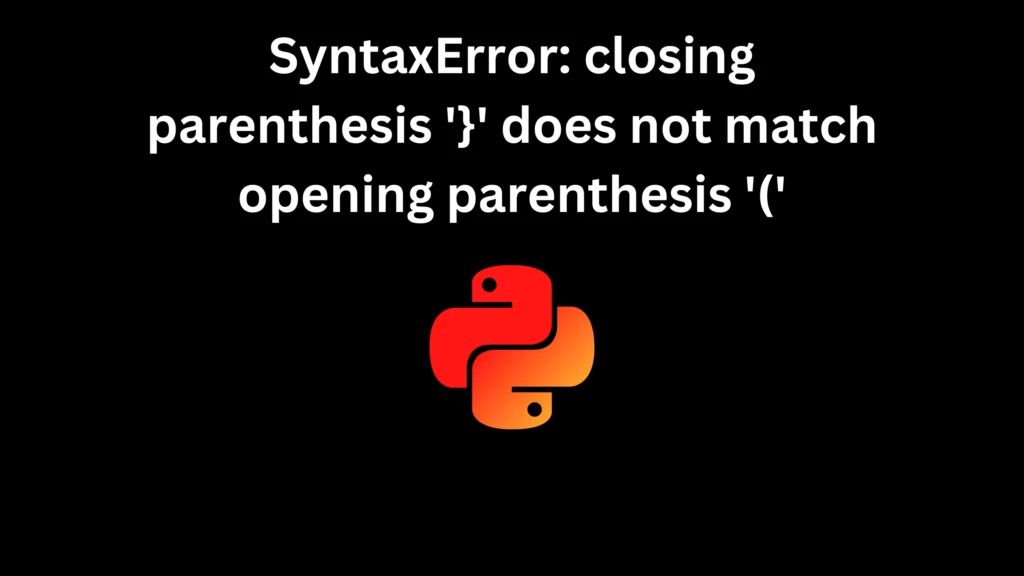 SyntaxError: closing parenthesis '}' does not match opening parenthesis '('