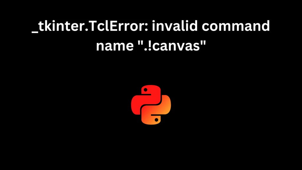 _tkinter.TclError: invalid command name ".!canvas"