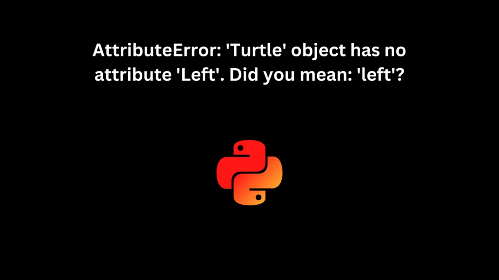 AttributeError: 'Turtle' object has no attribute 'Left'. Did you mean: 'left'?