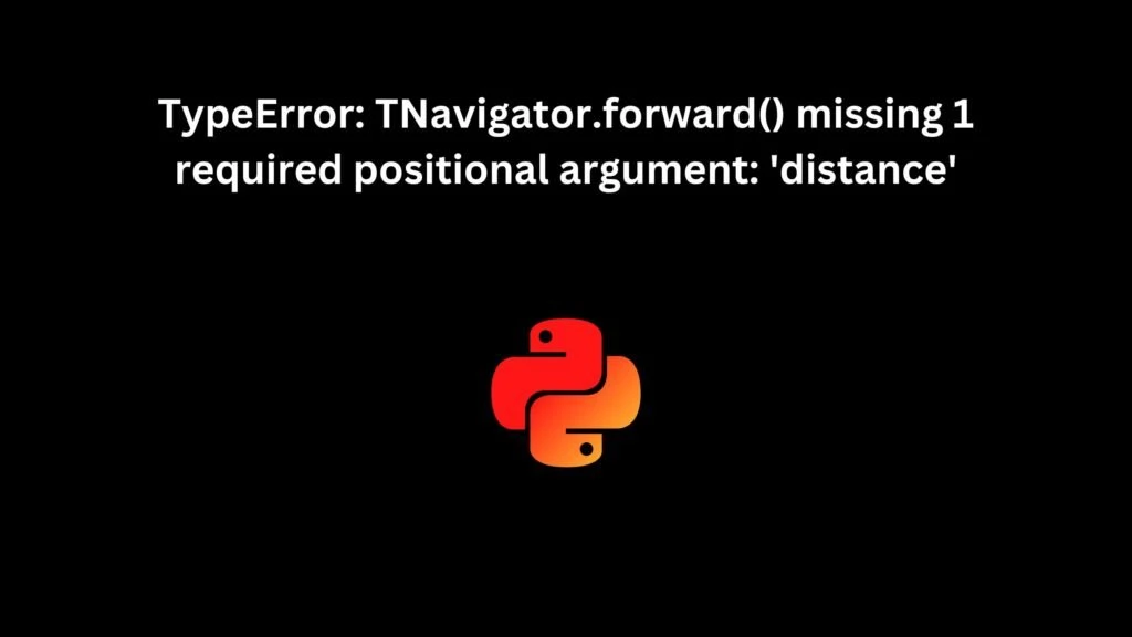 TypeError: TNavigator.forward() missing 1 required positional argument: 'distance'